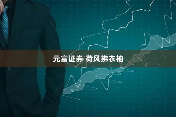 元富证券 荷风拂衣袖
