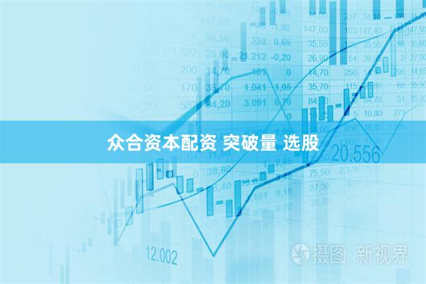 众合资本配资 突破量 选股