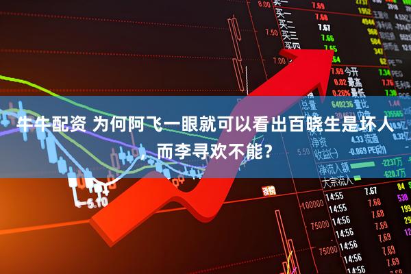 牛牛配资 为何阿飞一眼就可以看出百晓生是坏人，而李寻欢不能？