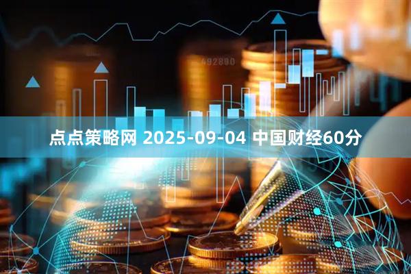 点点策略网 2025-09-04 中国财经60分