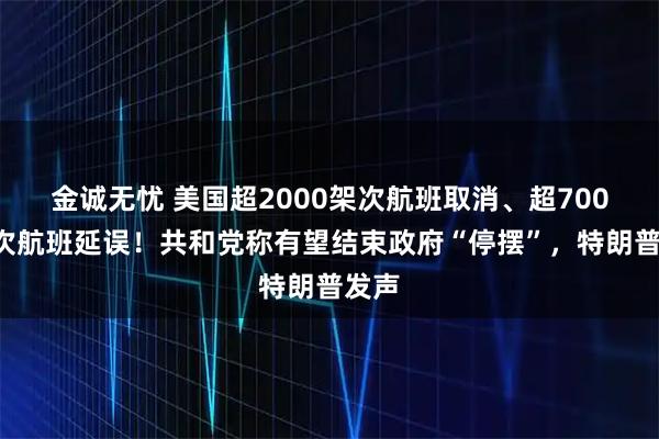 金诚无忧 美国超2000架次航班取消、超7000架次航班延误！共和党称有望结束政府“停摆”，特朗普发声